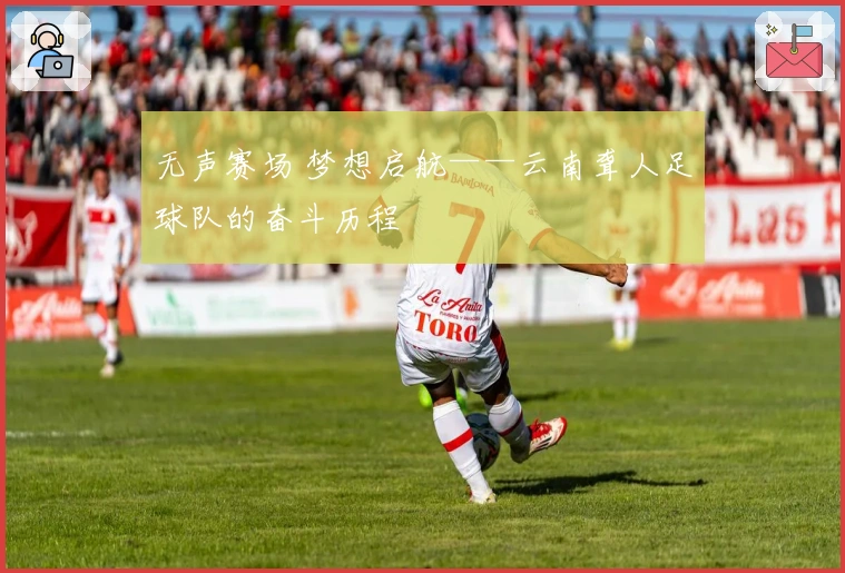 无声赛场 梦想启航——云南聋人足球队的奋斗历程