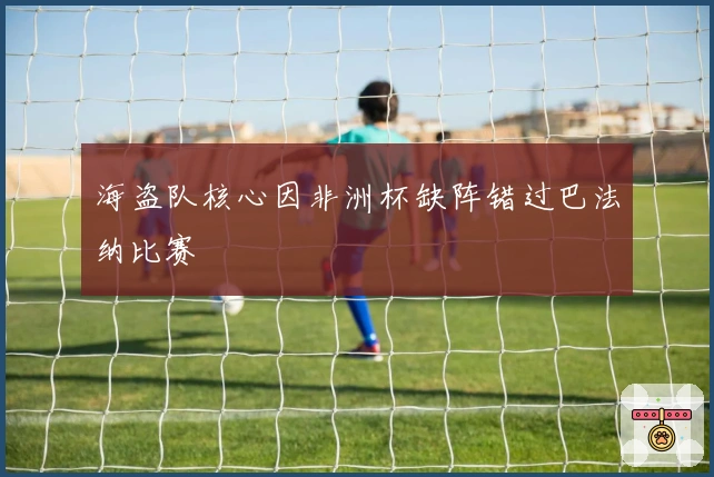 海盗队核心因非洲杯缺阵错过巴法纳比赛