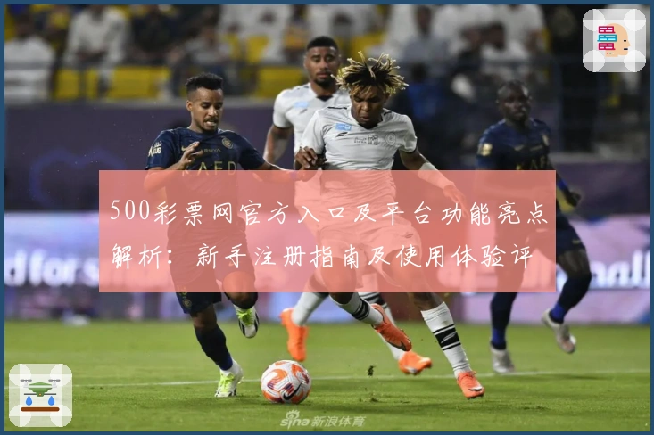 500彩票网官方入口及平台功能亮点解析：新手注册指南及使用体验评价